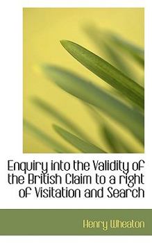 Enquiry into the Validity of the British Claim to a Right of Visitation and Search