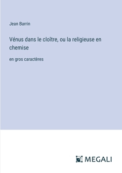 Paperback Vénus dans le cloître, ou la religieuse en chemise: en gros caractères [French] Book