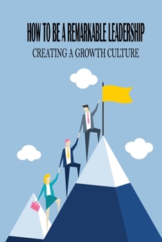 Paperback How To Be A Remarkable Leadership: Creating A Growth Culture: Institutional Leadership Book