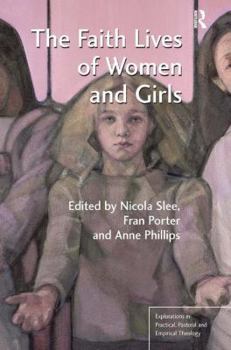 Hardcover The Faith Lives of Women and Girls. Edited by Nicola Slee, Fran Porter, Anne Phillips Book