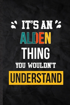 Paperback It's an Alden Thing You Wouldn't Understand: Practical Blank Lined Notebook/ Journal For Personalized Alden, Favorite First Name, Inspirational Saying Book