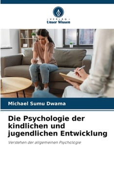 Die Psychologie der kindlichen und jugendlichen Entwicklung: Verstehen der allgemeinen Psychologie