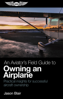 Paperback An Aviator's Field Guide to Owning an Airplane: Practical Insights for Successful Aircraft Ownership Book