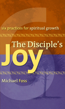 Paperback The Disciple's Joy: Six Practices for Spiritual Growth Book
