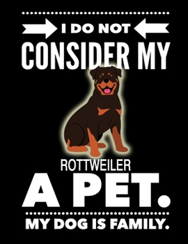 Paperback I Do Not Consider My Rottweiler A Pet.: My Dog Is Family. Book