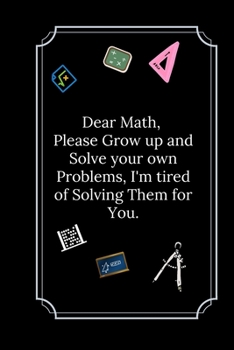 Dear Math, Please Grow up and Solve your own Problems: Line Notebook / Journal Gift, Funny Math Quote.