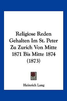 Paperback Religiose Reden Gehalten Im St. Peter Zu Zurich Von Mitte 1871 Bis Mitte 1874 (1873) [German] Book