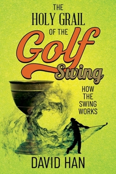 Paperback The Holy Grail of the Golf Swing: How the Swing Works Book