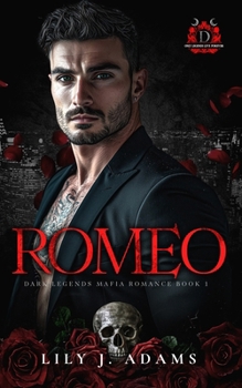 Romeo (Dark Legends Mafia Romance Series, Book 1): Only Legends Live Forever