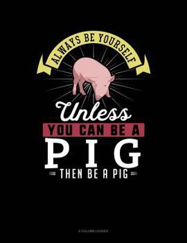 Paperback Always Be Yourself Unless You Can Be a Pig Then Be a Pig: 8 Column Ledger Book