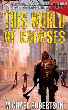 This World of Corpses (Nederlandse editie) - A Post-Apocalyptic Survival Thriller (Beyond These Walls (Nederlandse Editie)) (Dutch Edition)