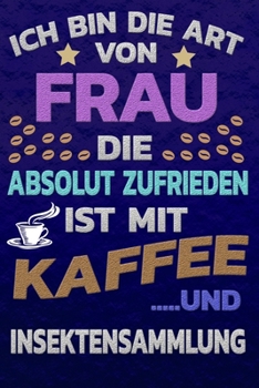 Ich bin die Art von Frau die absolut zufrieden ist mit Kaffee und INSEKTENSAMMLUNG: Punktkariertes Papier | Bullet Journal | Notizheft | Skizzenbuch ... Seiten | Dot Grid Notebook (German Edition)