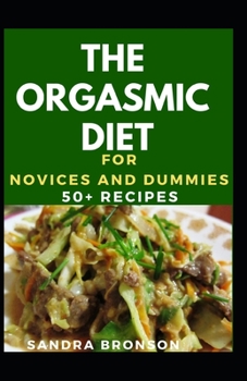 Paperback The Orgasmic Diet For Novices And Dummies: 50+ Recipes Book