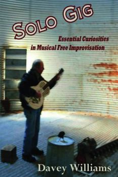 Paperback Solo Gig: Essential Curiosities in Musical Free Improvisation Book