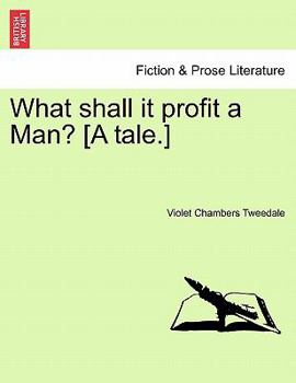 Paperback What Shall It Profit a Man? [A Tale.] Book