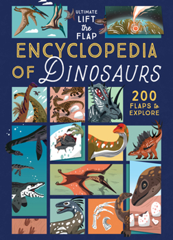 The Ultimate Lift the Flap Encyclopedia of Dinosaurs: 200 Flaps to Explore (Curious Fox Books) Interactive Dinosaur Book for Kids Ages 5+ with Fossil Map and 150+ Species