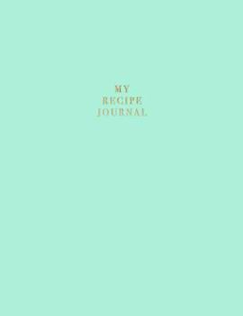 My Recipe Journal : Blank Recipe Book to Record Homemade Recipes