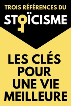 Paperback Les Cl?s Pour Une Vie Meilleure Trois R?f?rences du Sto?cisme: Le Manuel d'?pict?te De la Bri?vet? de la Vie ou La Vie Heureuse de S?n?que Pens?es pou [French] Book