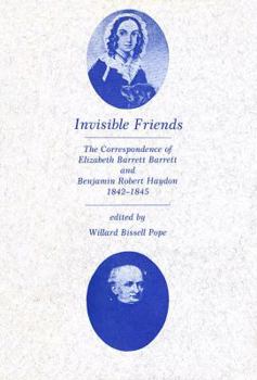 Invisible Friends: The Correspondence of Elizabeth Barrett Browning and Benjamin Robert Haydon, 1842-1845 (Rollins Fund)