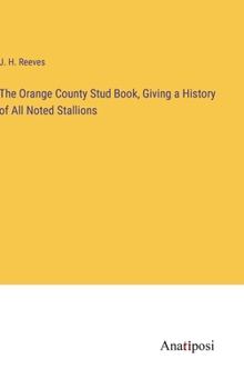 Hardcover The Orange County Stud Book, Giving a History of All Noted Stallions Book