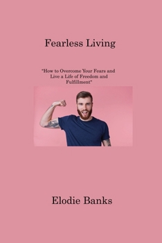Paperback Fearless Living: "How to Overcome Your Fears and Live a Life of Freedom and Fulfillment" Book