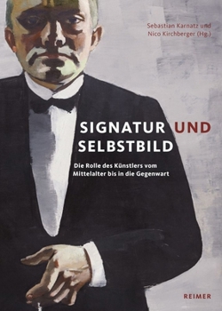 Signatur Und Selbstbild: Die Rolle Des Kunstlers Vom Mittelalter Bis in Die Gegenwart