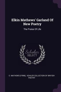 Paperback Elkin Mathews' Garland Of New Poetry: The Praise Of Life Book