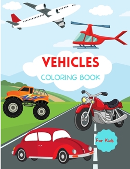 Vehicles Coloring Book: For Kids ages 4-8 Trucks Coloring Book for Kids Large Print Coloring Book of Planes Cars Coloring Book for Toddlers Easy Level ... Purpose Preschool and Kindergarten