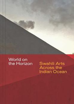 Paperback World on the Horizon: Swahili Arts Across the Indian Ocean Book