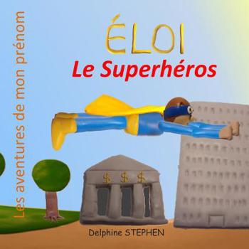 Paperback Éloi le Superhéros: Les aventures de mon prénom [French] Book