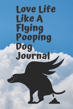 Love Life Like A Flying Pooping Dog: 6x9 120 pages paperback undated lined journal pages flying dog pooping in the clouds