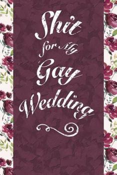 Paperback Shit for My Gay Wedding: 6x9 Journal, Blank Unlined Paper - 100 Pages, Funny Lgbtq Handy Notebook for Wedding Planning, Engagement Groom to Be Book
