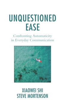 Paperback Unquestioned Ease: Confronting Automaticity in Everyday Communication Book