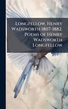 Hardcover Longfellow, Henry Wadsworth 1807-1882. Poems of Henry Wadsworth Longfellow Book