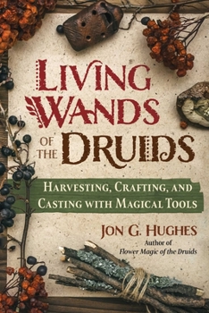 Paperback Living Wands of the Druids: Harvesting, Crafting, and Casting with Magical Tools Book