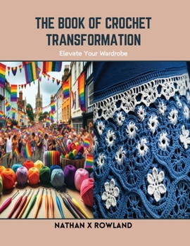 Paperback The Book of Crochet Transformation: Elevate Your Wardrobe Book