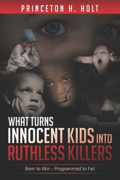 Paperback What Turns Innocent Kids Into Ruthless Killers: Born to Win - Programmed to Fail Book