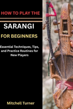 HOW TO PLAY THE SARANGI FOR BEGINNERS: Learn the Basics of This Beautiful Classical Instrument