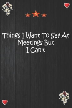 Paperback Things I Want To Say At Meetings But I Can't: Lined Notebook, Journal Motivation gift for Men friends and family Notebook, Matte Cover Book