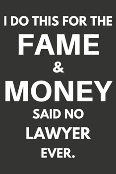 I Do This For The Fame & Money Said No Lawyer Ever: Gifts For Lawyers Blank Lined Notebooks, Journals, Planners and Diaries to Write In | Lawyers Gift Ideas