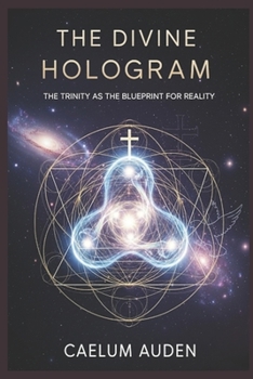 The Divine Hologram: The Trinity as the Blueprint for Reality