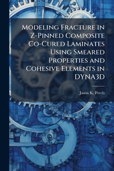 Paperback Modeling Fracture in Z-Pinned Composite Co-Cured Laminates Using Smeared Properties and Cohesive Elements in DYNA3D Book