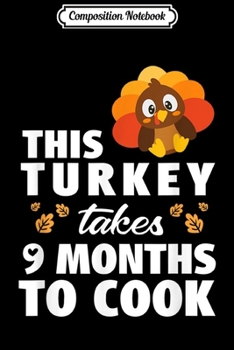 Paperback Composition Notebook: This Turkey Takes 9 Months To Cook Thanksgiving New Mom Gift Journal/Notebook Blank Lined Ruled 6x9 100 Pages Book