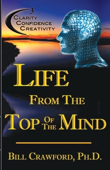 Paperback Life From The Top Of The Mind: New Information On The Science Of Clarity, Confidence, & Creativity Book