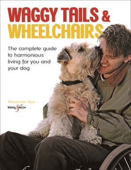 Paperback Waggy Tails & Wheelchairs: - The Complete Guide to Harmonious Living for You and Your Dog Book