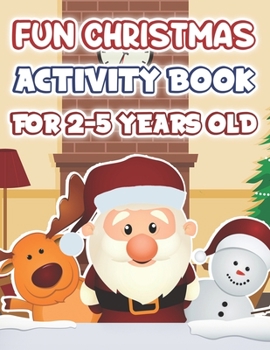 Paperback Fun Christmas Activity Book For 2-5 Years Old: Fun Activity Blessing Xmas Tree, Santa Claus, Snowman & Other Cute Stuff Coloring Gift Idea for Christm Book