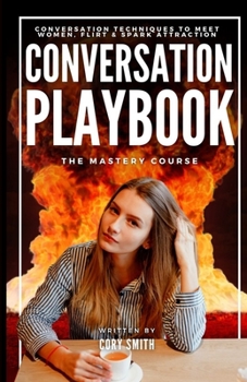 Paperback The Conversation Playbook: How to Talk & Flirt With Women Anytime & Anywhere: How to Talk & Flirt: How to Talk and Flirt with Women Anytime and A Book