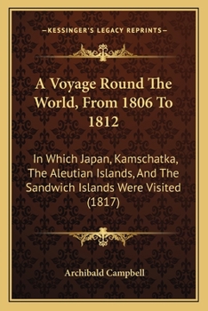 Paperback A Voyage Round The World, From 1806 To 1812: In Which Japan, Kamschatka, The Aleutian Islands, And The Sandwich Islands Were Visited (1817) Book