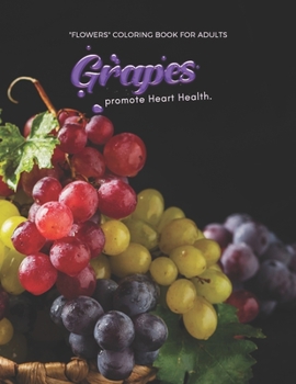Paperback Grapes promote Heart Health: "FLOWERS" Coloring Book for Adults, Large 8.5"x11", Ability to Relax, Brain Experiences Relief, Lower Stress Level, Ne Book