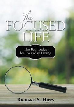 Hardcover The Focused Life: The Beatitudes for Everyday Living Book
